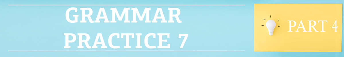 Part 4. Grammar practice 7.