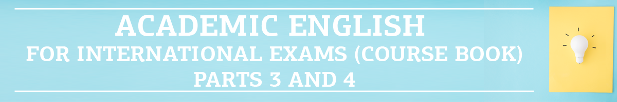 Academic English for International Exams (Course Book). Parts 3 and 4